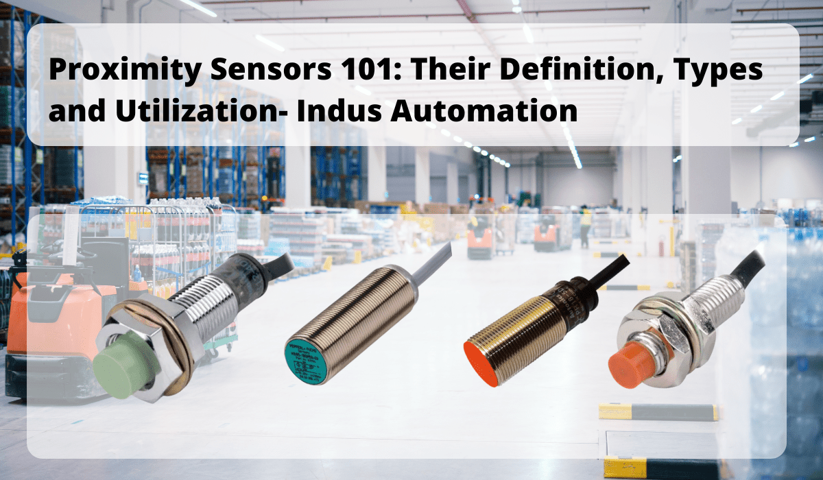 Proximity Sensors 101 Their Definition, Types and Utilization- Indus Automation